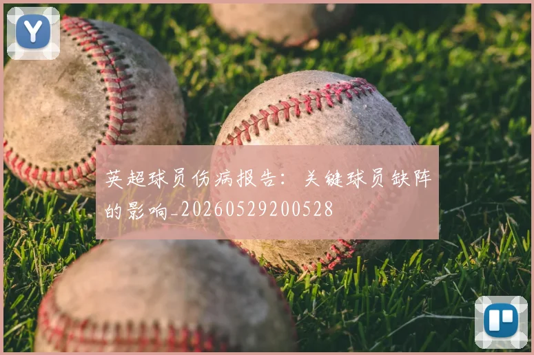 英超球员伤病报告：关键球员缺阵的影响_20260529200528