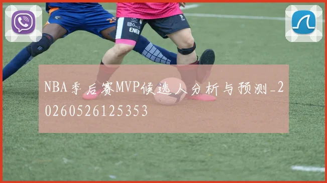 NBA季后赛MVP候选人分析与预测_20260526125353
